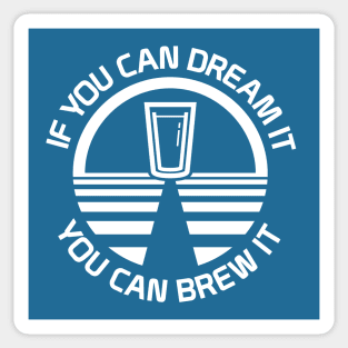 If You Can Dream It You Can Brew It Sticker